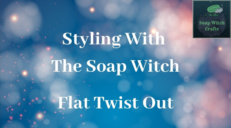 Styling With The Soap Witch - Flat Twist Out